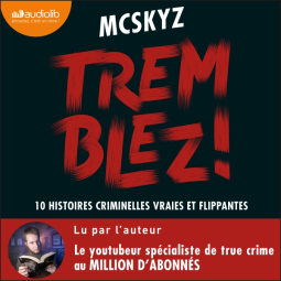 "Tremblez ! 10 histoires criminelles vraies et flippantes" de McSkyz  (lu par l'auteur)