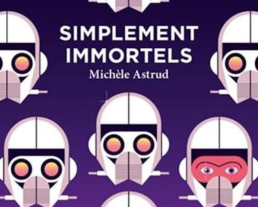 News : Simplement Immortels - Michèle Astrud (Aux Forges de Vulcain)