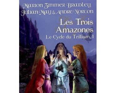 Le Cycle du Trillium, Tome 1 : Les Trois Amazones de Marion Zimmer BRADLEY, Julian MAY et Andre NORTON
