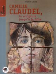 Camille Claudel, la sculpture jusqu'à la folie