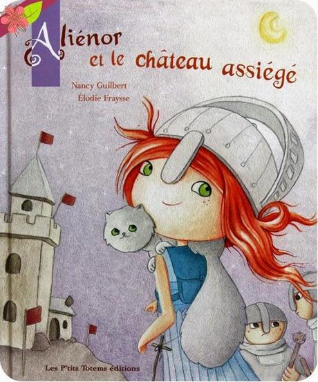 Aliénor et le château assiégé de Nancy Guilbert et Élodie Fraysse Aliénor et le château assiégé de Nancy Guilbert et Élodie Fraysse