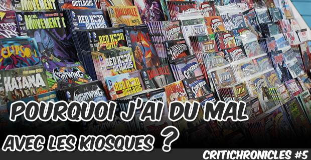 Critichronicles #5 : Pourquoi j'ai du mal avec les kiosques