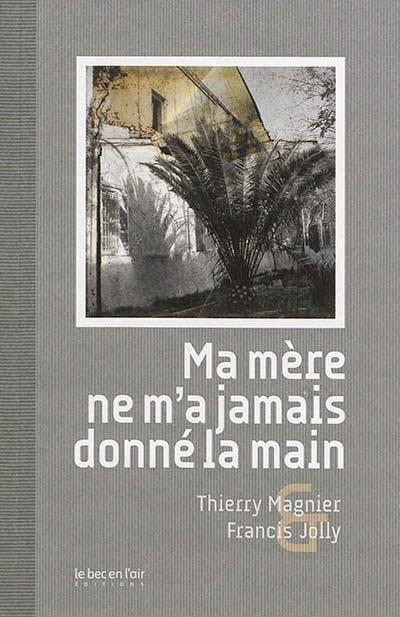 Ma mère ne m’a jamais donné la main - Thierry Magnier et Francis Jolly