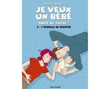 Je veux un bébé tout de suite !, t.2 : l’échelle de Richter – Juliette Merris