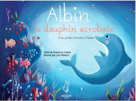 [CALEPIN] – Et de TROIS… petites histoires à bulles avec « Albin, le dauphin acrobate »