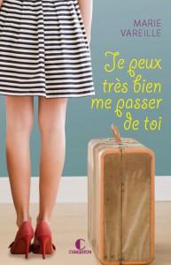 « Je peux très bien me passer de toi » de Marie Vareille sort aujourd’hui !!!