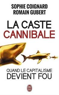 La caste cannibale : Quand le capitalisme devient fou, Sophie Coignard et Romain Guibert