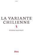 La variante chilienne - Pierre Raufast **** (RL 2015 #1)