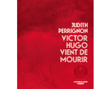 Victor Hugo vient de mourir de Judith Perrignon