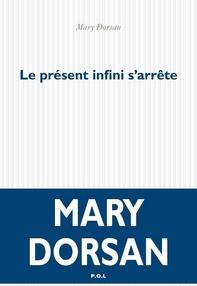 Le présent infini s’arrête, Mary Dorsan Le présent infini s’arrête, Mary Dorsan