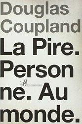 La pire. Personne. Au monde. – Douglas Coupland