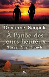 Roxanne Snopek / Three River Ranch, tome 1 :  A l’aube des jours heureux