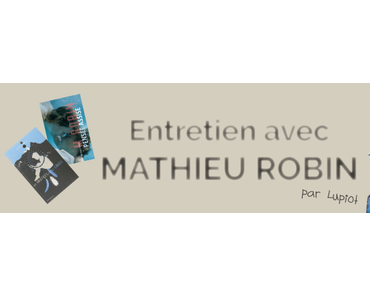 Interview de Mathieu Robin