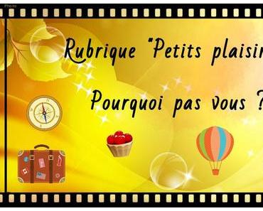 Ouverture à tous nos amis de la rubrique "Petits plaisirs" !