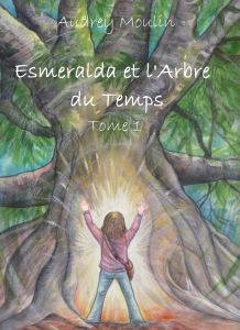 Esmeralda et l'Arbre du Temps, tome 1 - Audrey Moulin