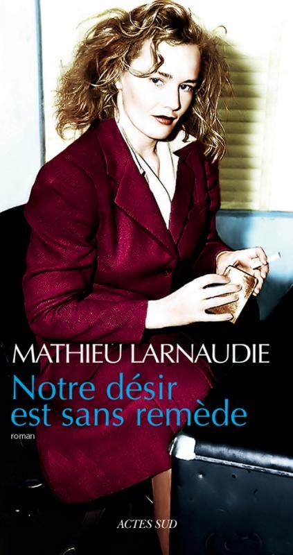 Notre désir est sans remède - Mathieu Larnaudie