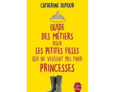 Guide des métiers pour les petites filles qui ne veulent pas finir princesses, Catherine Dufour