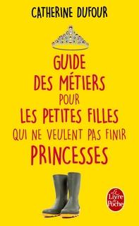 Guide des métiers pour les petites filles qui ne veulent pas finir princesses, Catherine Dufour