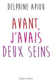 Avant, j’avais deux seins de Delphine Apiou – Editions Robert Laffont