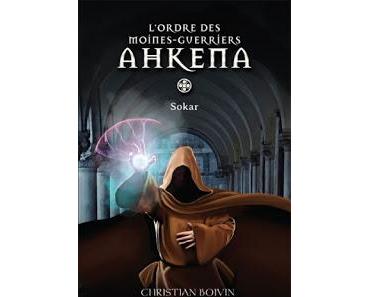 L'Ordre des moines-guerriers Ahkena, tome 1 : Sokar de Christian Boivin