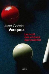 Juan Gabriel Vásquez – Le bruit des choses qui tombent ***