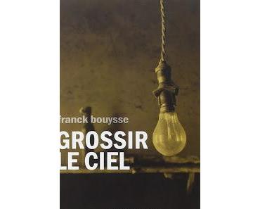 Chronique : Grossir le ciel - Franck Bouysse (Écorce)