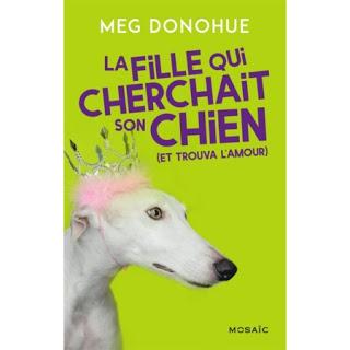 La fille qui cherchait son chien ( et trouva l'amour) de Meg Donohue - Editions MOSAIC