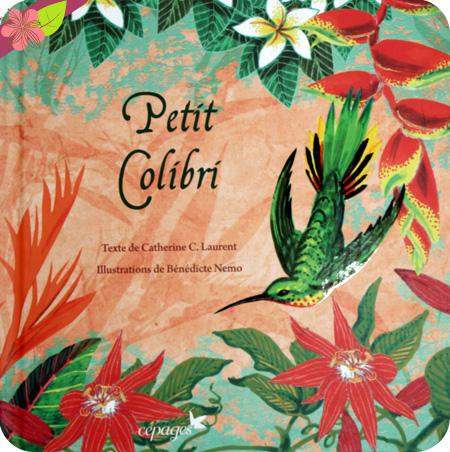 Petit colibri de Catherine Laurent et Bénédicte Nemo - éditions Cépages