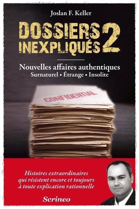 Dossiers inexpliqués, tome 2 : Nouvelles affaires authentiques : surnaturel, étrange, insolite - Joslan F. Keller