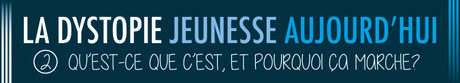 La dystopie jeunesse aujourd’hui (2/3). Qu’est-ce que c’est, et pourquoi ça marche ?