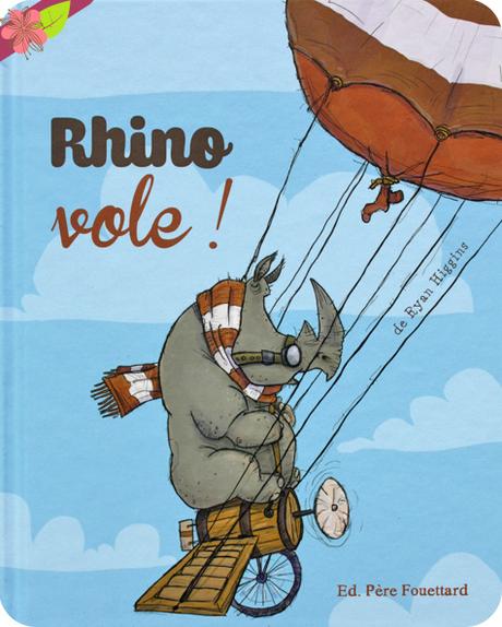 Rhino vole ! de Ryan Higgins - éditions Père Fouettard