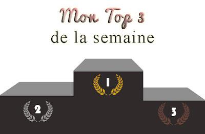 Mon Top 3 de la semaine # 3