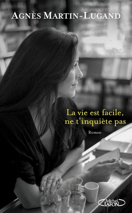 La Vie est facile, ne t'inquiète pas de Agnès Martin-Lugand