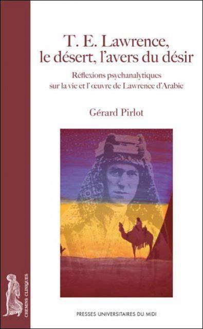 T.E. Lawrence, le désert, l'avers du désir - Gérard Pirlot