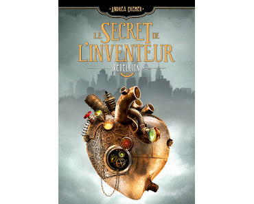 Le Secret de l'Inventeur, tome 1 : Rébellion de Andrea Cremer