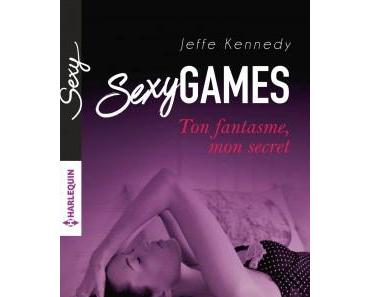 Sexy Games Tome 1 : Ton fantasme, mon secret > Jeffe Kennedy