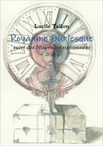 Mon avis sur Royaume Burlesque Suivi Des Nouvelles Siphonnees de Lucile Tallon