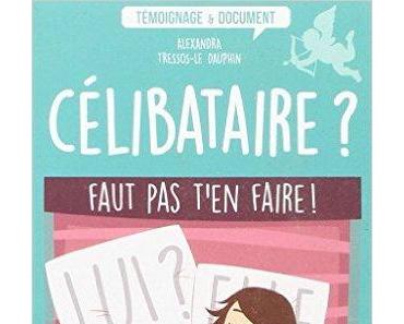 "Célibataire ? Faut pas t'en faire ! " d'Alexandra Tressos-Le Dauphin, Pixl Editions