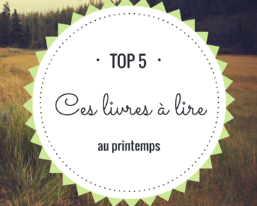 Top 5 : Les livres à lire au printemps