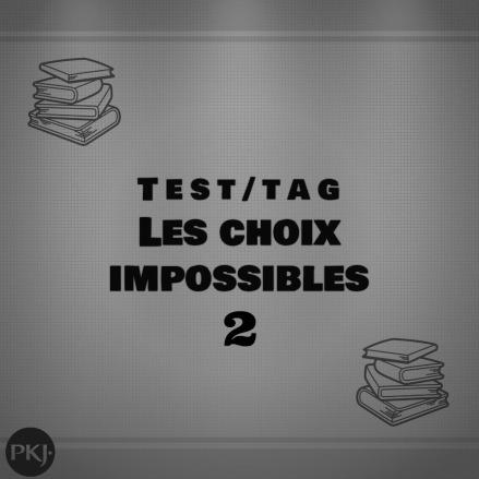 Test/TAG : Les Choix Impossibles PKJ – 2