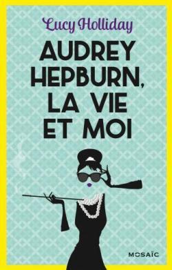 Audrey Hepburn, la vie et moi – Lucy Holliday