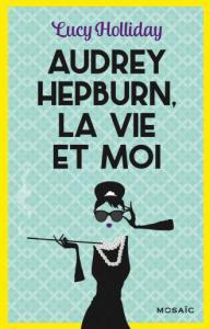 Audrey Hepburn, la vie et moi – Lucy Holliday