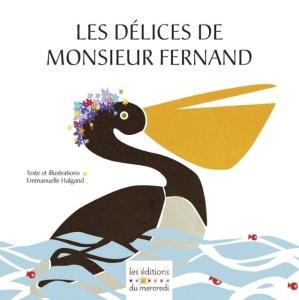 Les délices de Monsieur Fernand. Emmanuelle HALGAND (Dès 3 ans) Les délices de Monsieur Fernand. Emmanuelle HALGAND (Dès 3 ans)
