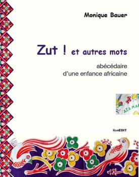 Zut ! et autres mots - abécédaire d'une enfance africaine de Monique Bauer Zut ! et autres mots - abécédaire d'une enfance africaine de Monique Bauer