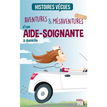 Aventures et Mésaventures d’une aide soignante à domicile