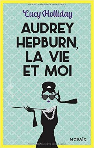 Mon avis sur Audrey Hepburn, la vie et moi de Lucy Holliday