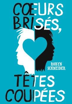 Coeurs brisés, têtes coupées de Robyn Schneider