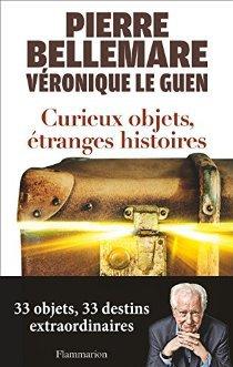 Curieux objets et étranges histoires de Pierre Bellemare et Véronique Le Guen