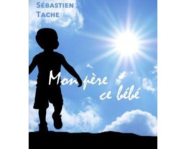 Mon père, ce bébé de Sébastien Tache