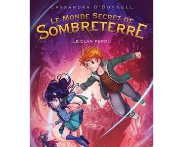 Le monde secret de Sombreterre, tome 1 : Le clan perdu (Cassandra O'Donnell)